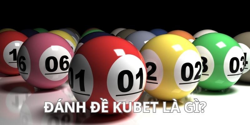 Tìm hiểu đánh đề Kubet là gì